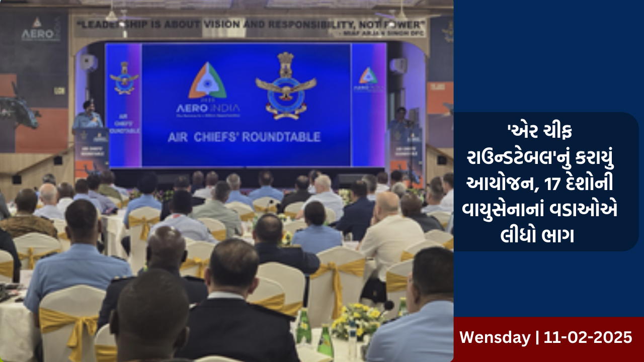 'એર ચીફ રાઉન્ડટેબલ'નું કરાયું આયોજન, 17 દેશોની વાયુસેનાનાં વડાઓએ લીધો ભાગ 