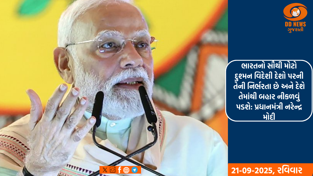 ભારતનો સૌથી મોટો દુશ્મન વિદેશી દેશો પરની તેની નિર્ભરતા છે અને દેશે તેમાંથી બહાર નીકળવું પડશે: પ્રધાનમંત્રી નરેન્દ્ર મોદી