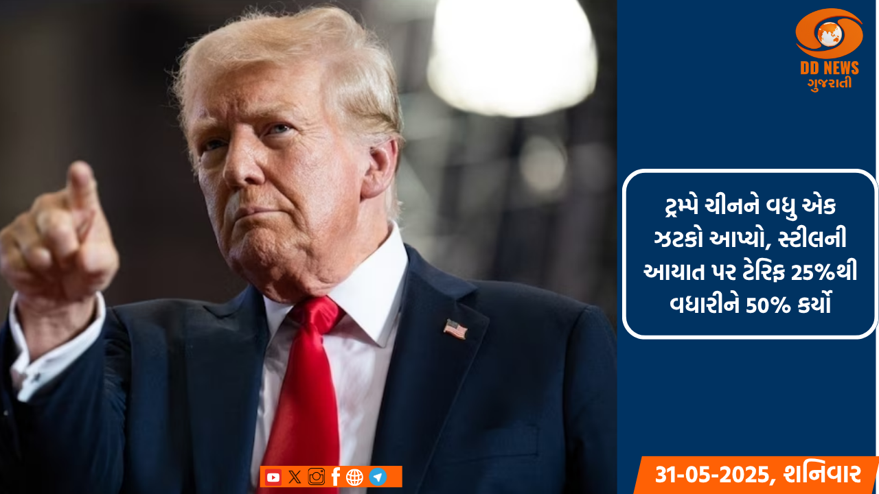 ટ્રમ્પે ચીનને વધુ એક ઝટકો આપ્યો, સ્ટીલની આયાત પર ટેરિફ 25%થી વધારીને 50% કર્યો