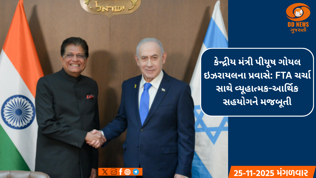   કેન્દ્રીય મંત્રી પીયૂષ ગોયલના ઇઝરાયલ પ્રવાસથી દ્વિપક્ષીય વ્યૂહાત્મક અને આર્થિક સહયોગને મળી મજબૂતી