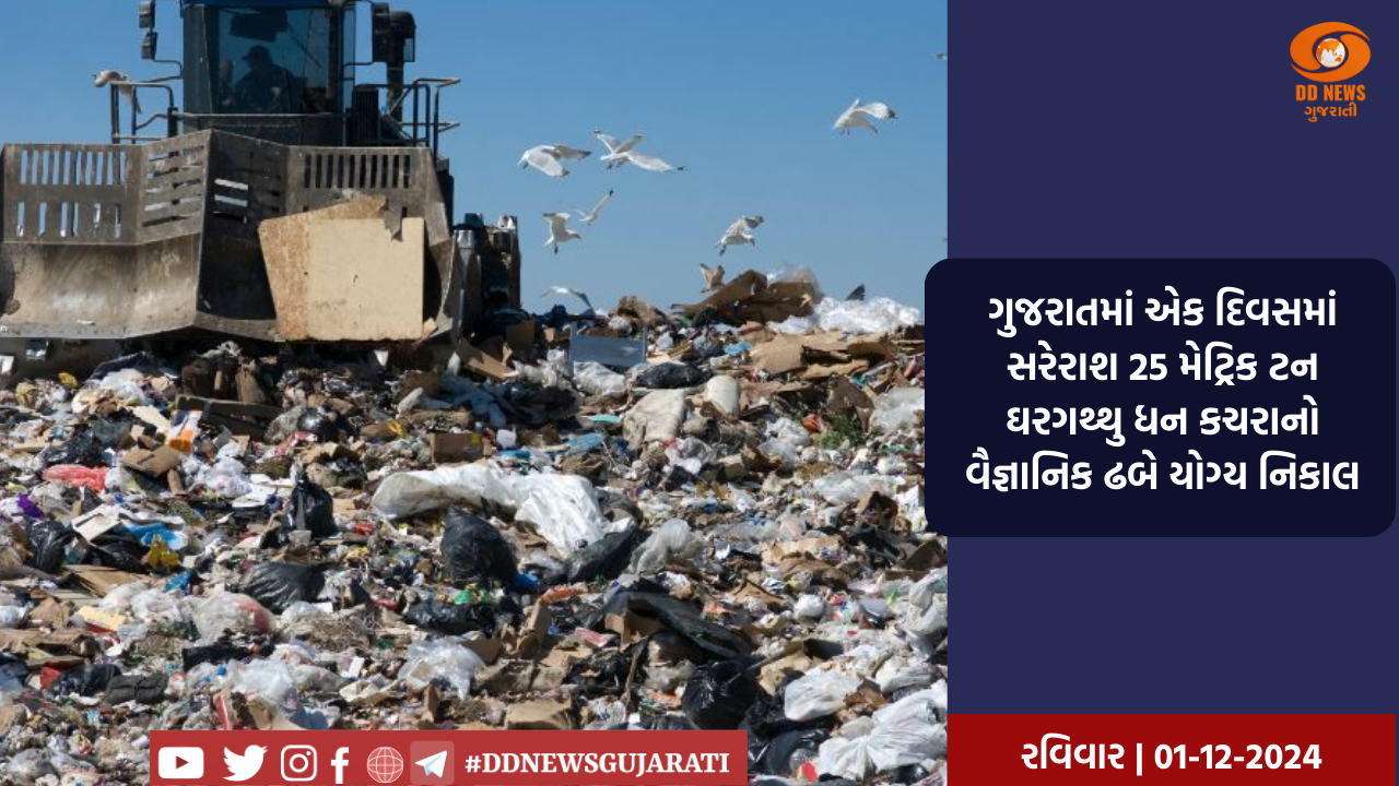 ગુજરાતમાં એક દિવસમાં સરેરાશ 25 મેટ્રિક ટન ઘરગથ્થુ ધન કચરાનો વૈજ્ઞાનિક ઢબે યોગ્ય નિકાલ