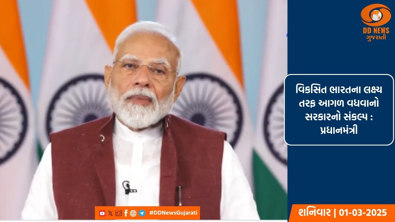 વિકસિત ભારતના લક્ષ્ય તરફ આગળ વધવાનો સરકારનો સંકલ્પ : પ્રધાનમંત્રી