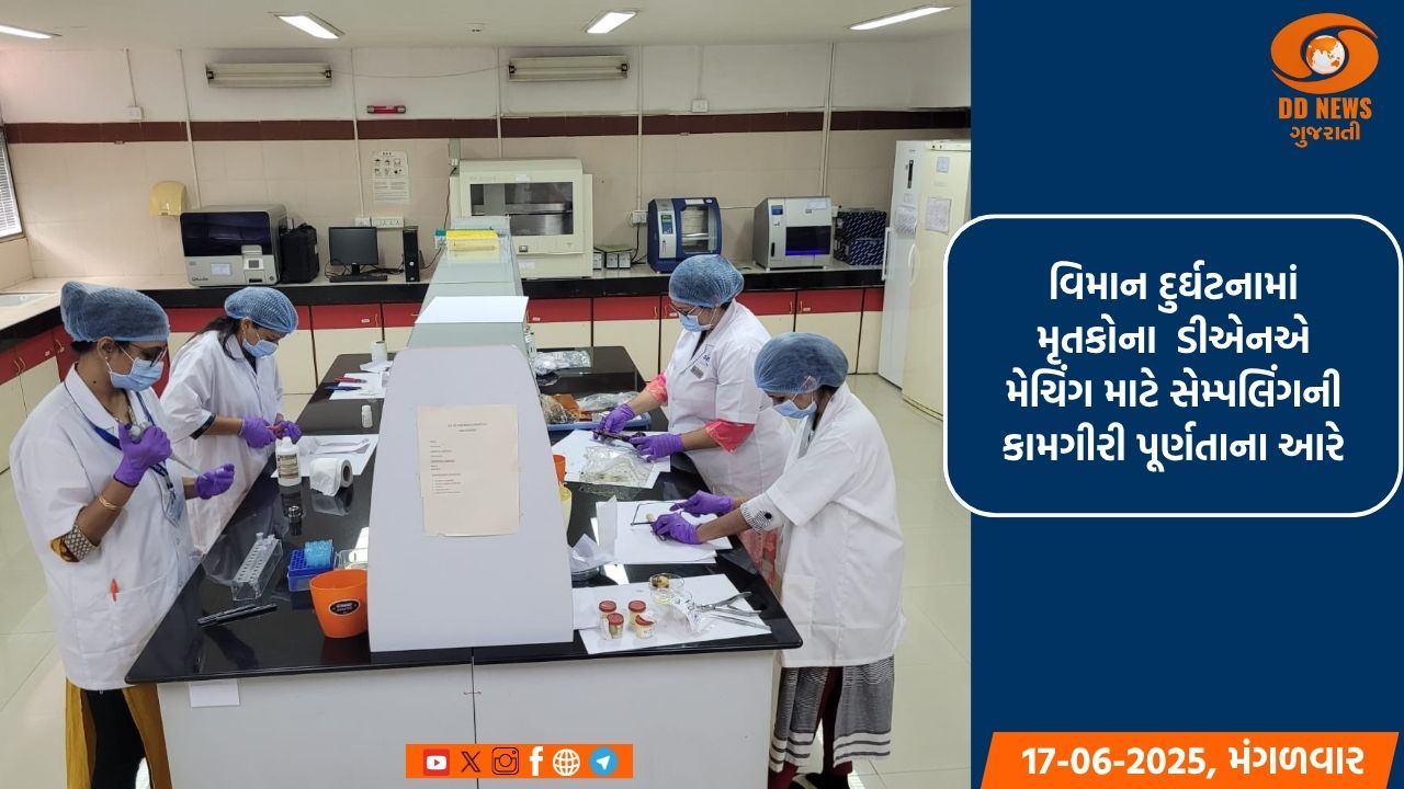 વિમાન દુર્ઘટનામાં મૃતકોના  ડીએનએ મેચિંગ માટે સેમ્પલિંગની કામગીરી પૂર્ણતાના આરે