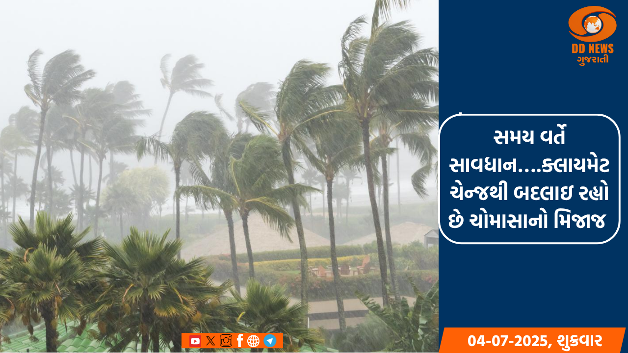 સમય વર્તે સાવધાન,ક્લાયમેટ ચેન્જથી બદલાઇ રહ્યો છે ચોમાસાનો મિજાજ 