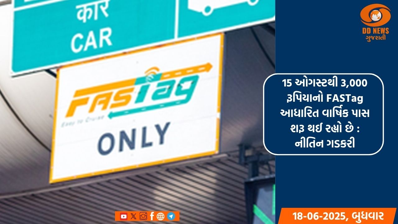 15 ઓગસ્ટથી 3,000 રૂપિયાનો FASTag આધારિત વાર્ષિક પાસ શરૂ થઈ રહ્યો છે :નીતિન ગડકરી